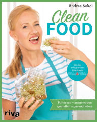 Title: Clean Food: Pur essen - ausgewogen genießen - gesund leben. Einfache und ganzheitliche Rezepte für Slow Food und Clean Eating: Vegetarisch und vegan für jeden Tag mit echten, sauberen Lebensmitteln, Author: Andrea Sokol