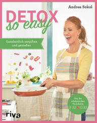 Title: Detox - so easy: Ganzheitlich entgiften und genießen. Einfache Rezepte zum Abnehmen und schlank Bleiben. Für Darmgesundheit, gegen Müdigkeit, Kopfschmerzen und Stress. Bewegungstipps und Atemübungen, Author: Andrea Sokol