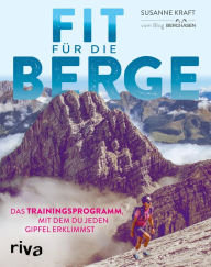 Title: Fit für die Berge: Das Trainingsprogramm, mit dem du jeden Gipfel erklimmst, Author: Susanne Kraft