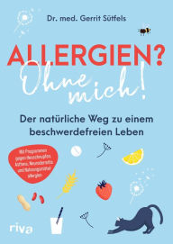 Title: Allergien? Ohne mich!: Der natürliche Weg zu einem beschwerdefreien Leben. Mit Programmen gegen Heuschnupfen, Asthma, Neurodermitis und Nahrungsmittelallergien, Author: Gerrit Sütfels