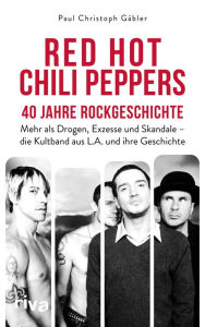 Title: Red Hot Chili Peppers - 40 Jahre Rockgeschichte: Mehr als Drogen, Exzesse und Skandale - die Kultband aus L.A. und ihre Geschichte. Das perfekte Geschenk für Alternative-Rock-Fans, Author: Paul Christoph Gäbler