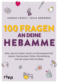 Title: 100 Fragen an deine Hebamme: Alles, was du wissen musst, zu Schwangerschaft, Geburt, Wochenbett, Stillen, Rückbildung und der ersten Zeit mit Baby, Author: Jasmin Czech