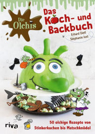 Title: Die Olchis - Das Koch- und Backbuch: 50 olchige Rezepte von Stinkerkuchen bis Matschknödel. Drachenpupse, Schlammknödel, Stinkerkuchen und mehr - auf ins muffelfurzcoole Küchenabenteuer, Author: Stephanie Just