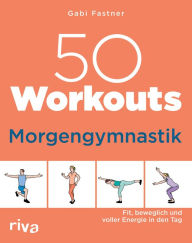 Title: 50 Workouts - Morgengymnastik: Fit, beweglich und voller Energie in den Tag, Author: Gabi Fastner