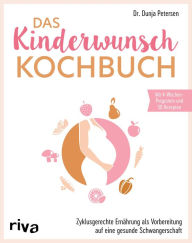 Title: Das Kinderwunsch-Kochbuch: Zyklusgerechte Ernährung als Vorbereitung auf eine gesunde Schwangerschaft. Für hormonelle Balance und Förderung der Empfängnis, Author: Dunja Petersen