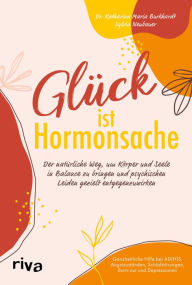 Title: Glück ist Hormonsache: Der natürliche Weg, um Körper und Seele in Balance zu bringen und psychischen Leiden gezielt entgegenzuwirken. Ganzheitliche Hilfe bei ADHS, Angstzuständen, Schlafstörungen, Burn-out und Depressionen, Author: Katharina Maria Burkhardt
