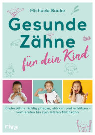 Title: Gesunde Zähne für dein Kind: Kinderzähne richtig pflegen, stärken und schützen - vom ersten bis zum letzten Milchzahn, Author: Michaela Baake