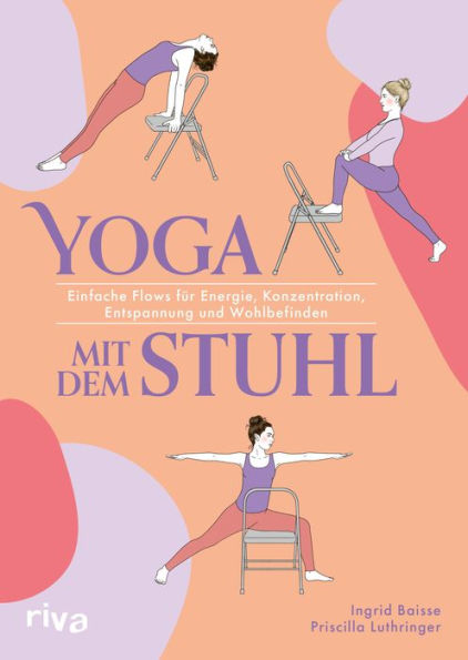 Yoga mit dem Stuhl: Einfache Flows für Energie, Konzentration, Entspannung und Wohlbefinden