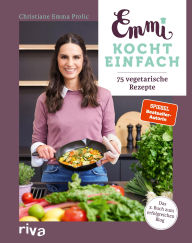 Title: Emmi kocht einfach: 75 vegetarische Rezepte Das 3. Buch zum erfolgreichen Blog emmikochteinfach.de. Alltagstaugliche Gerichte ohne Fleisch. Regional lecker kochen, Author: Christiane Emma Prolic