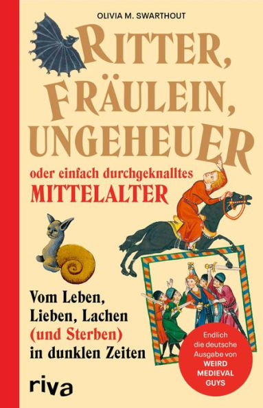 Ritter, Fräulein, Ungeheuer oder einfach durchgeknalltes Mittelalter: Vom Leben, Lieben, Lachen (und Sterben) in dunklen Zeiten. Endlich die deutsche Ausgabe von WEIRD MEDIEVAL GUYS