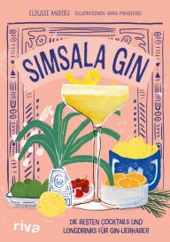 Title: Simsala Gin: Die besten Cocktails und Longdrinks für Gin-Liebhaber 70 Rezepte zum Selbermixen und Genießen. Von Negroni, Martini und Gin Tonic bis zu Infusions und erfrischenden Shortdrinks, Author: Elouise Anders