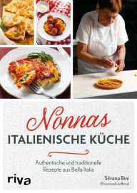 Title: Nonnas italienische Küche: Authentische und traditionelle Rezepte von Nonna Silvi Klassische Gerichte aus Italien für die ganze Familie wie Antipasti, Pizza, Meeresfrüchte, Pasta und Biscotti, Author: Silvana Bini