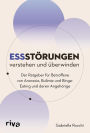 Essstörungen verstehen und überwinden: Der Ratgeber für Betroffene von Anorexie, Bulimie und Binge-Eating und deren Angehörige Erste Hilfe bei Esssucht, Magersucht, Körperbildstörung und mehr