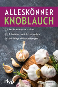 Title: Alleskönner Knoblauch: Das Immunsystem stärken, Infektionen natürlich behandeln, Schädlinge effektiv bekämpfen, Author: Susan Branson