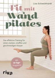 Title: Fit mit Wandpilates: Das effektive Training für einen starken, straffen und geschmeidigen Körper. Mit 30-Tage-Programm, Author: Lisa Schweikhardt