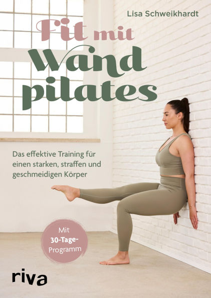 Fit mit Wandpilates: Das effektive Training für einen starken, straffen und geschmeidigen Körper. Mit 30-Tage-Programm