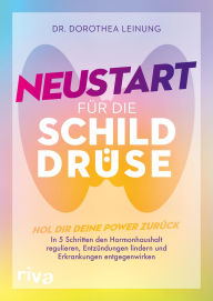 Title: Neustart für die Schilddrüse: Hol dir deine Power zurück: In 5 Schritten den Hormonhaushalt regulieren, Entzündungen lindern und Erkrankungen entgegenwirken, Author: Dr. med. Dorothea Leinung