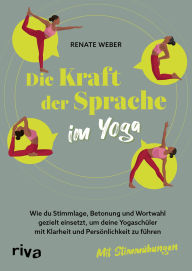 Title: Die Kraft der Sprache im Yoga: Wie du Stimmlage, Betonung und Wortwahl gezielt einsetzt, um deine Yogaschüler mit Klarheit und Persönlichkeit zu führen. Mit Stimmübungen, Author: Renate Weber