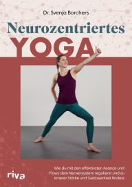 Title: Neurozentriertes Yoga: Wie du mit den effektivsten Asanas und Flows dein Nervensystem regulierst und zu innerer Stärke und Gelassenheit findest Mit 8 Übungssequenzen, Author: Svenja Borchers