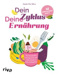 Title: Dein Zyklus - deine Ernährung: Für hormonelles Gleichgewicht und mehr Energie in jeder Zyklusphase. 40 nährstoffreiche Rezepte Kochbuch bei Beschwerden wie PMS, Author: Anaïs Da Silva