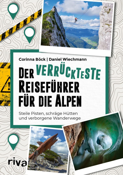 Der verrückteste Reiseführer für die Alpen: Steile Pisten, schräge Hütten und verborgene Wanderwege