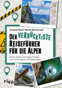 Der verrückteste Reiseführer für die Alpen: Steile Pisten, schräge Hütten und verborgene Wanderwege