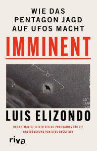 Title: Imminent: Wie das Pentagon Jagd auf UFOs macht. Der ehemalige Leiter des US-Programms für die Untersuchung von UFOs deckt auf, Author: Luis Elizondo