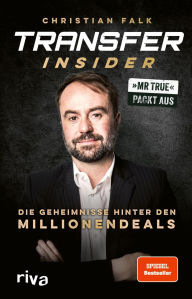 Title: Transfer-Insider: Die Geheimnisse hinter den Millionendeals Mr True packt aus Exklusive Einblicke vom Fußball-Chef von BILD Vorwort von Philipp Lahm SPIEGEL-Bestseller, Author: Christian Falk