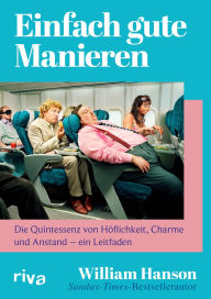 Title: Einfach gute Manieren: Die Quintessenz von Höflichkeit, Charme und Anstand - ein Leitfaden Das Handbuch der britischen Stilikone, Author: William Hanson