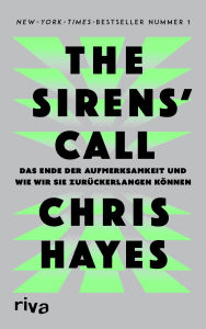 Title: The Sirens' Call: Das Ende der Aufmerksamkeit und wie wir sie zurückerlangen können, Author: Chris Hayes