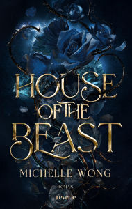 Title: House of the Beast: Packende Romantasy über Rache, Widerstandsfähigkeit und die Macht der Liebe, Author: Michelle Wong