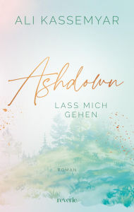 Title: Ashdown. Lass mich gehen: Liebesroman Band 2 der berührenden Small Town New Adult Dilogie einfühlsame Sozialarbeiterin trifft auf gebrochenen Tischler Gefühlvoll, sanft und manchmal brutal ehrlich, Author: Ali Kassemyar