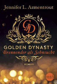 Title: Brennender als Sehnsucht (Golden Dynasty, Teil 2), Author: Jennifer L. Armentrout