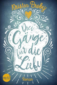 Title: Drei Gänge für die Liebe: Liebesroman, Author: Kristen Proby