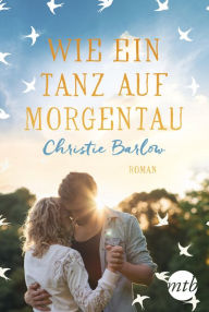 Title: Wie ein Tanz auf Morgentau: Roman, Author: Christie Barlow