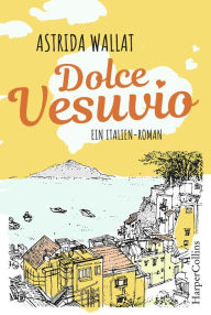 Title: Dolce Vesuvio. Ein Italien-Roman., Author: Astrida Wallat