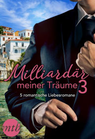 Title: Milliardär meiner Träume 3 - 5 romantische Liebesromane, Author: Caitlin Crews