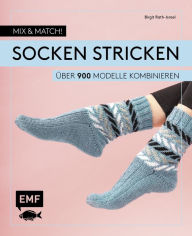 Title: Mix and Match! Socken stricken: Über 900 Modelle kombinieren - Mit Jacquard-, Mosaik- und Strukturmustern - Das Baukastenprinzip für Fersen, Bündchen und Spitzen, Author: Birgit Rath-Israel