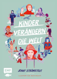 Title: Kinder verändern die Welt: Beeindruckende Geschichten von klugen und entschlossenen jungen Menschen, die sich für eine bessere Zukunft engagieren; Louis Braille, Anne Frank, Lionel Messi, Greta Thunberg, Malala Yousafzai; mit hochwertiger Ausstattung und, Author: Jenny Strömstedt