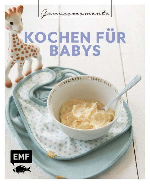 Genussmomente: Kochen für Babys: Schnell, einfach und gesund: Rezepte vom 1. Brei bis zur Familienkost - Kürbis-Hirsebrei, Birnen-Dinkelbrei, Erbsenbrei mit Lachs und mehr