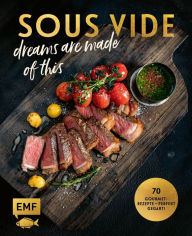 Title: SOUS-VIDE dreams are made of this: 70 Gourmet-Rezepte - perfekt gegart! Mit Fisch, Fleisch und Gemüse: Rinderfilet mit BBQ-Hollandaise und Frühlingsgemüse, Pulpo mit schwarzem Risotto und knusprigem Speck, Möhren mit Orangen-Honig-Butter und Knusperparmes, Author: Guido Schmelich