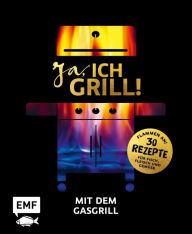 Title: Ja, ich grill! - Mit dem Gasgrill: Schneller Genuss: 30 einfache Rezepte für Fisch, Fleisch und Gemüse, Author: Guido Schmelich