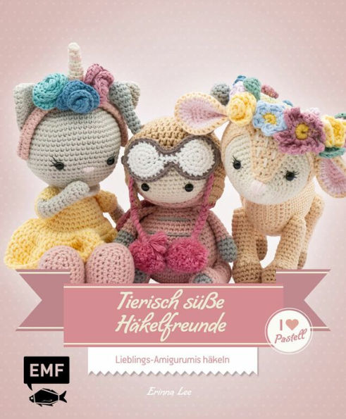 Tierisch süße Häkelfreunde - I love Pastell: Lieblings-Amigurumis häkeln