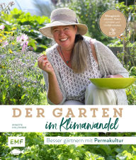 Title: Der Garten im Klimawandel -Besser gärtnern mit Permakultur: Klimagerecht anbauen, Boden schützen und Vielfalt erhalten, Author: Annette Holländer