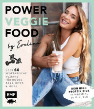 Title: Power-Veggie-Food by Evelina: Über 60 vegetarische Rezepte für Bowls, Bars, Bites and more - Dein High Protein Kick in maximal 30 Minuten!, Author: Evelina Kukla
