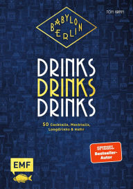 Title: Babylon Berlin - Drinks Drinks Drinks: Genießen wie in den Goldenen 20ern: 50 Cocktails, Mocktails, Longdrinks und mehr zur beliebten Serie, Author: Tom Grimm