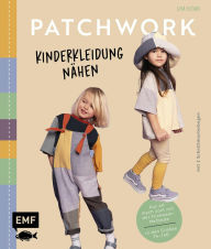 Title: Patchwork - Kinderkleidung nähen: Aus alt mach cool mit der Flickwear-Methode - Pullover, Hosen, Shirts aus bunten Stoffstücken entwerfen - in den Größen 74-140, Author: Lisa Eichas
