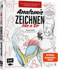 Title: Anatomie zeichnen like a Sir: Das einzig wahre Zeichenbuch für Körper und Posen Dein umfassendes Nachschlagewerk mit zahlreichen Übungen und Vorlagen!, Author: Marcel Kühn