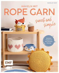 Title: Häkeln mit Rope-Garn super easy - Sweet & Simple: Niedliche Projekte für den schnellen Einstieg - Körbe, Taschen, Mobile und mehr aus dem beliebten Trendgarn, Author: Natalie Nar
