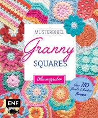 Title: Musterbibel Granny Squares: Blumenzauber: Über 110 florale und kreative Formen für individuelle Häkeldecken und mehr, Author: Hiroko Aono-Billson